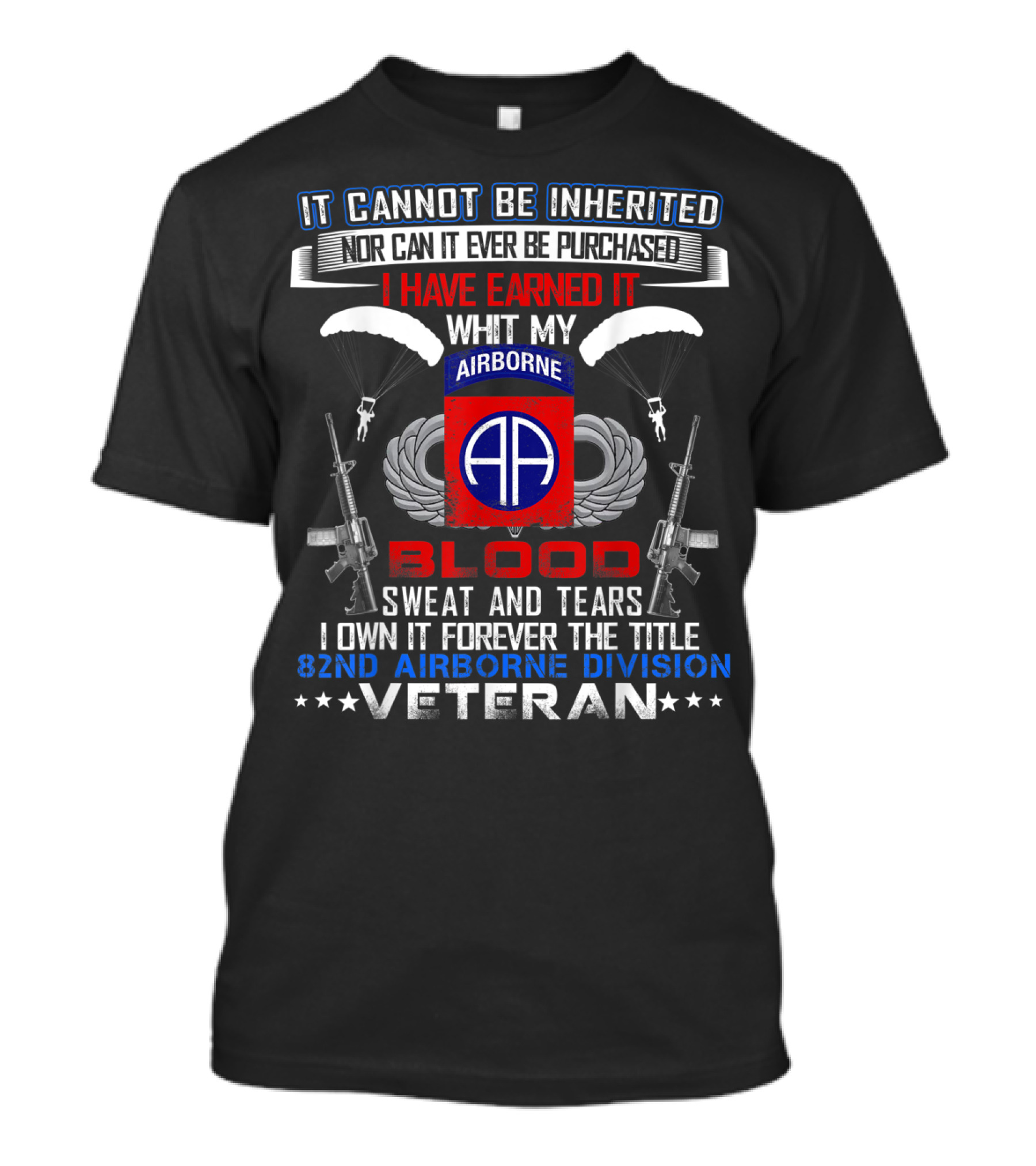 It Cannot Be Inherited Nor Can It Ever Be Purchased I Have Earned It With My Blood Sweat And Tears 82nd Airborne Division Veteran T-Shirt