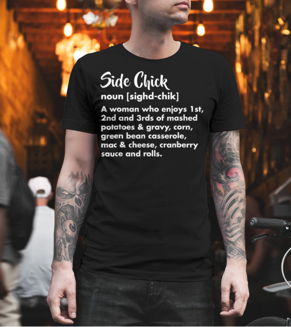 Side Chick Funny Definition Mashed Potatoes Gravy Corn Green Bean Casserole Mac Cheese Cranberry Rolls T-Shirt Side Chick Funny Definition Mashed Potatoes Gravy Corn Green Bean Casserole Mac Cheese Cranberry Rolls T-Shirt