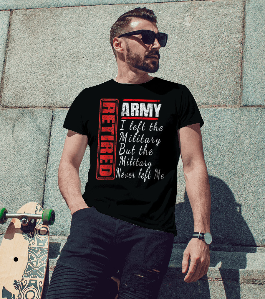 Retired Army I Left The Military But The Military Never Left Me Vintage Veteran T-Shirt