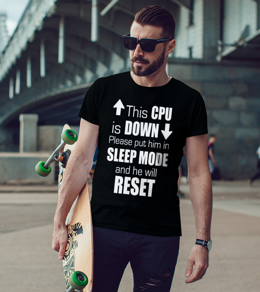 This CPU Is Down Please Put Him In Sleep Mode And He Will Reset T-Shirt