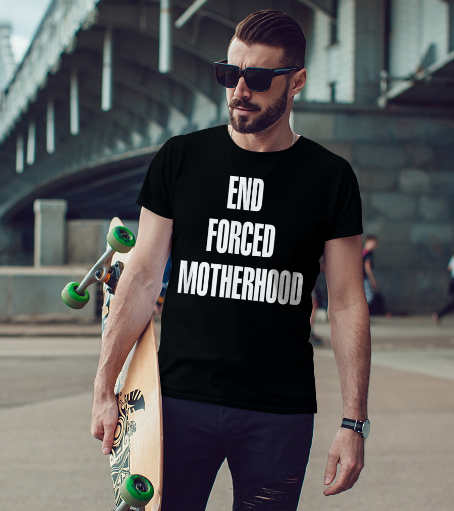 End Forced Motherhood Protest Empowerment T-Shirt