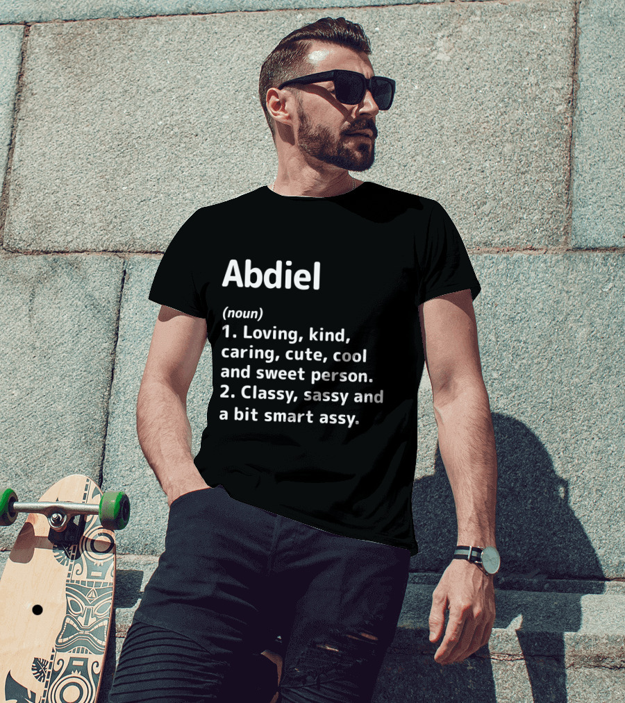 Abdiel: Loving Kind Caring Cute Cool Sweet Classy Sassy Smart Assy Definition T-Shirt