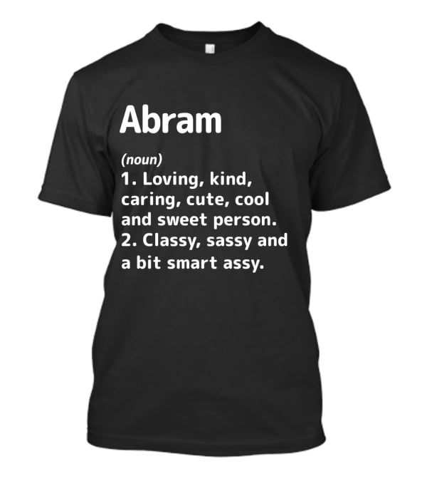 Abram Loving Kind Caring Cute Cool Sweet Person Classy Sassy Smart Assy Definition T-Shirt