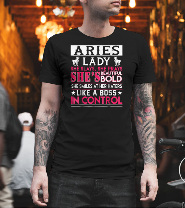Aries Lady She Slays She Prays She's Beautiful Bold She Smiles At Her Haters Like A Boss In Control T-Shirt Aries Lady She Slays She Prays She's Beautiful Bold She Smiles At Her Haters Like A Boss In Control T-Shirt