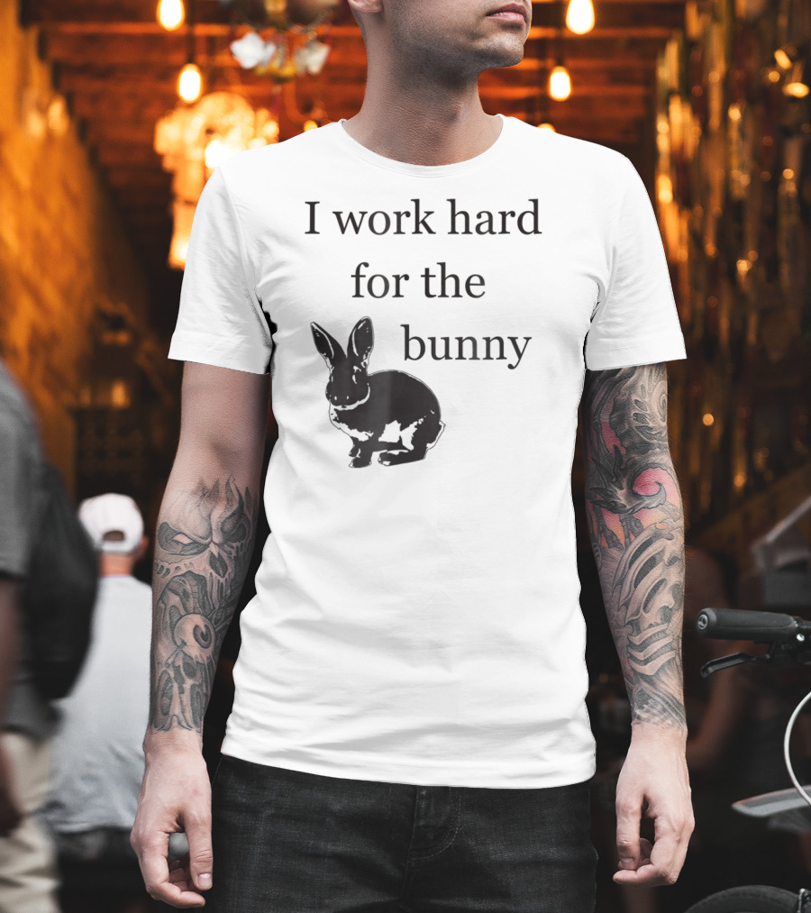 I Work Hard For The Bunny Funny Rabbit T-Shirt