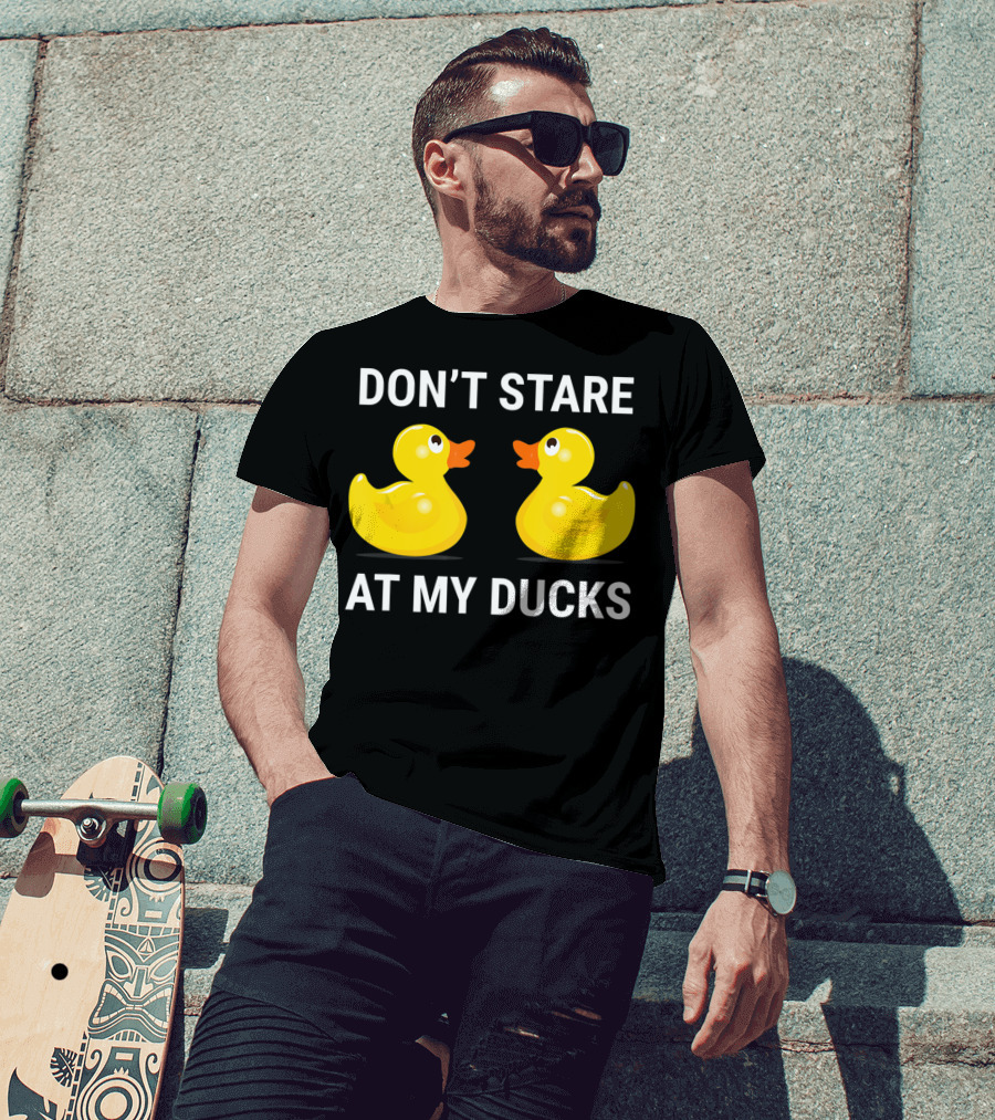 Don't Stare At My Ducks Funny Rubber Duck Joke T-Shirt