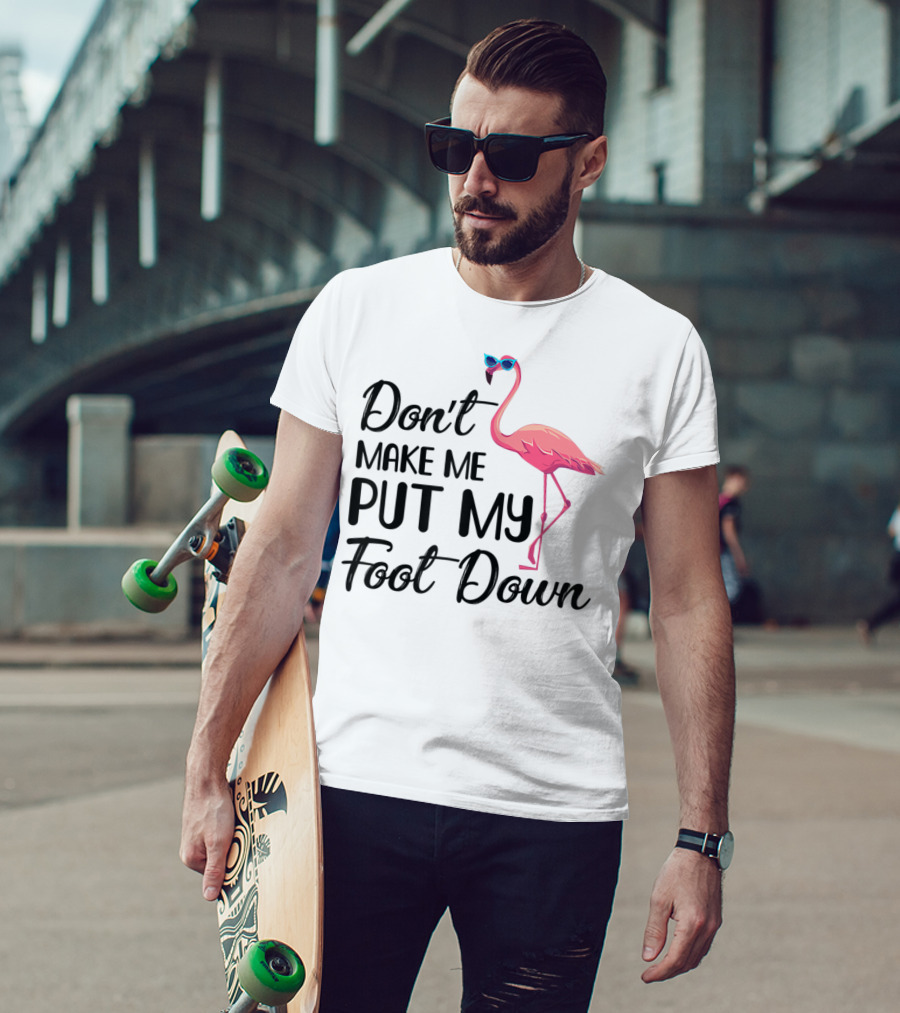 Don't Make Me Put My Foot Down Flamingo Wearing Sunglasses T-Shirt