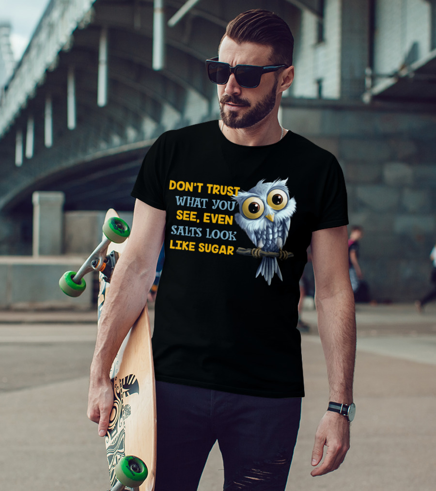 Don't Trust What You See Even Salts Look Like Sugar Owl T-Shirt