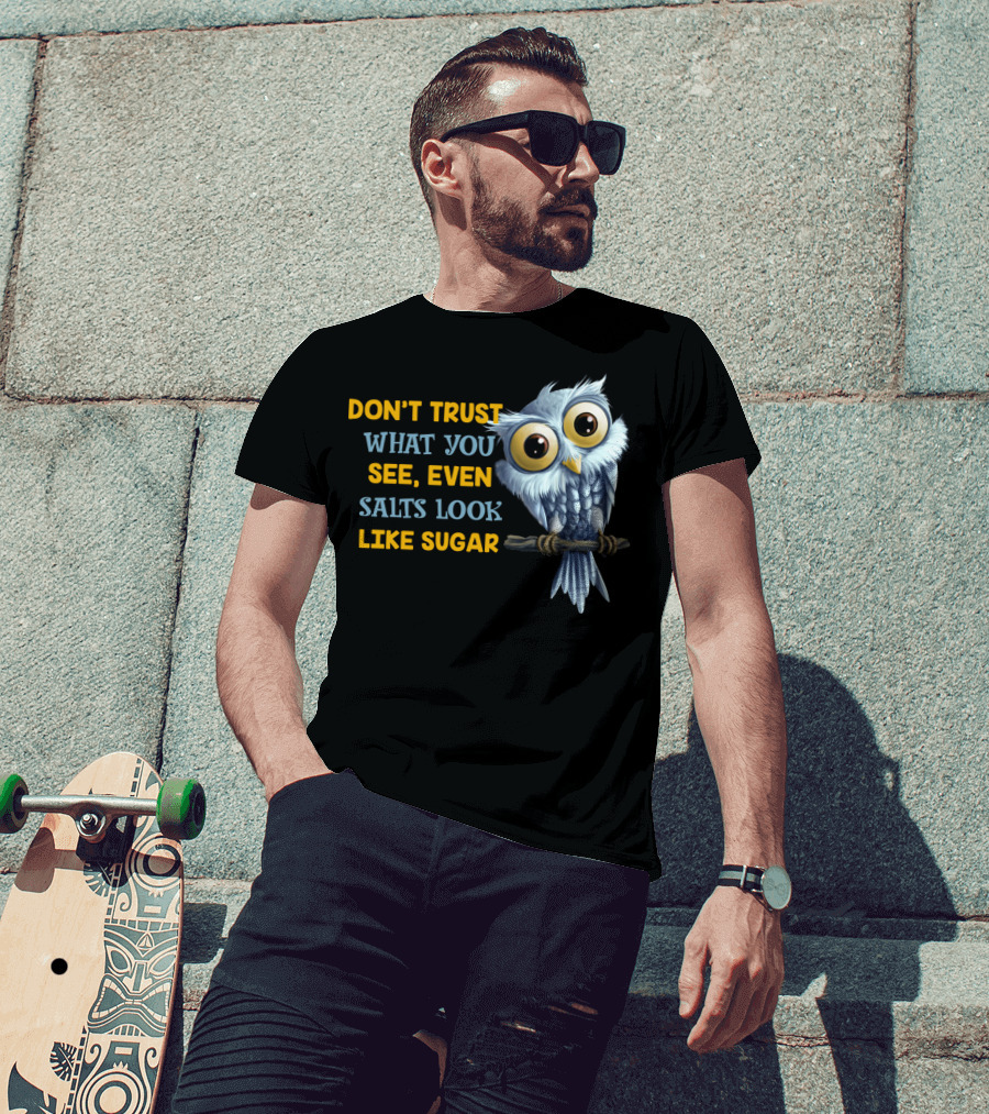 Don't Trust What You See Even Salts Look Like Sugar Owl T-Shirt