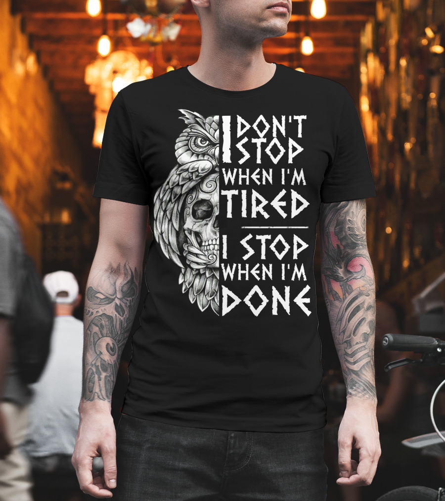 I Don't Stop When I'm Tired I Stop When I'm Done Owl Skull T-Shirt