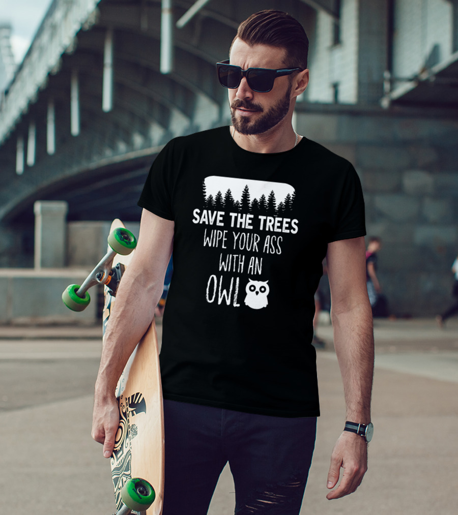 Save The Trees Wipe Your Ass With An Owl Forest T-Shirt