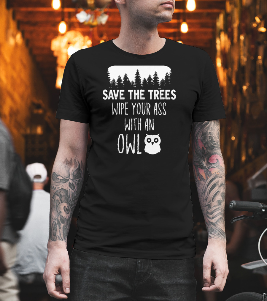 Save the Trees Wipe Your Ass with an Owl Forest T-Shirt