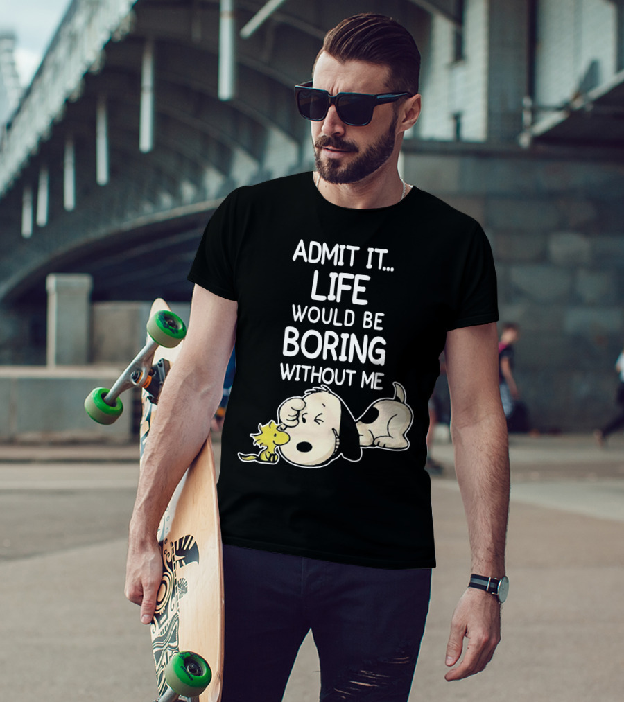 Admit It Life Would Be Boring Without Me Snoopy Woodstock The Peanuts Movie T-Shirt