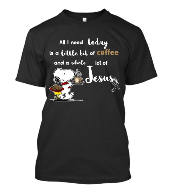 All I Need Today Is A Little Bit Of Coffee And A Whole Lot Of Jesus Snoopy Peanuts T-Shirt