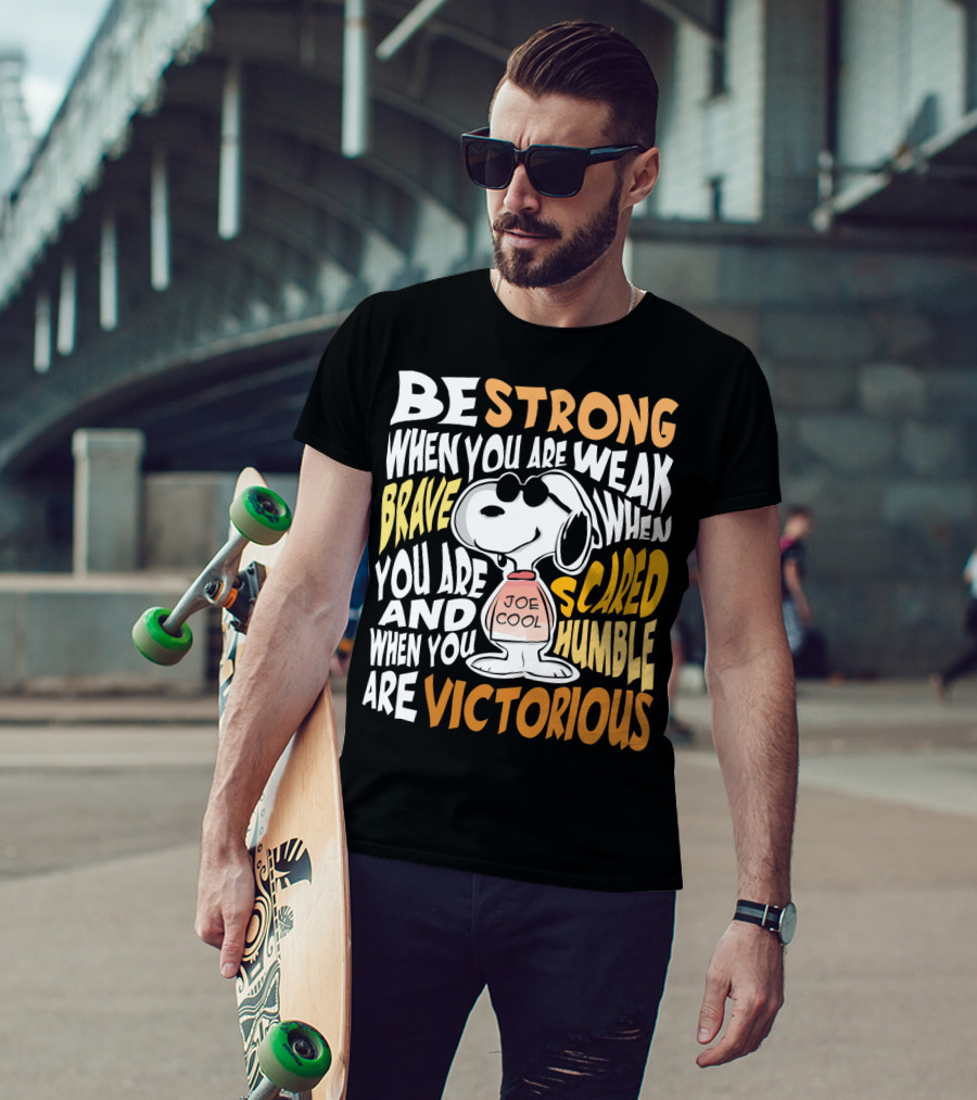 Be Strong When You Are Weak Brave When You Are Scared Humble When You Are Victorious Snoopy Joe Cool Peanuts T-Shirt
