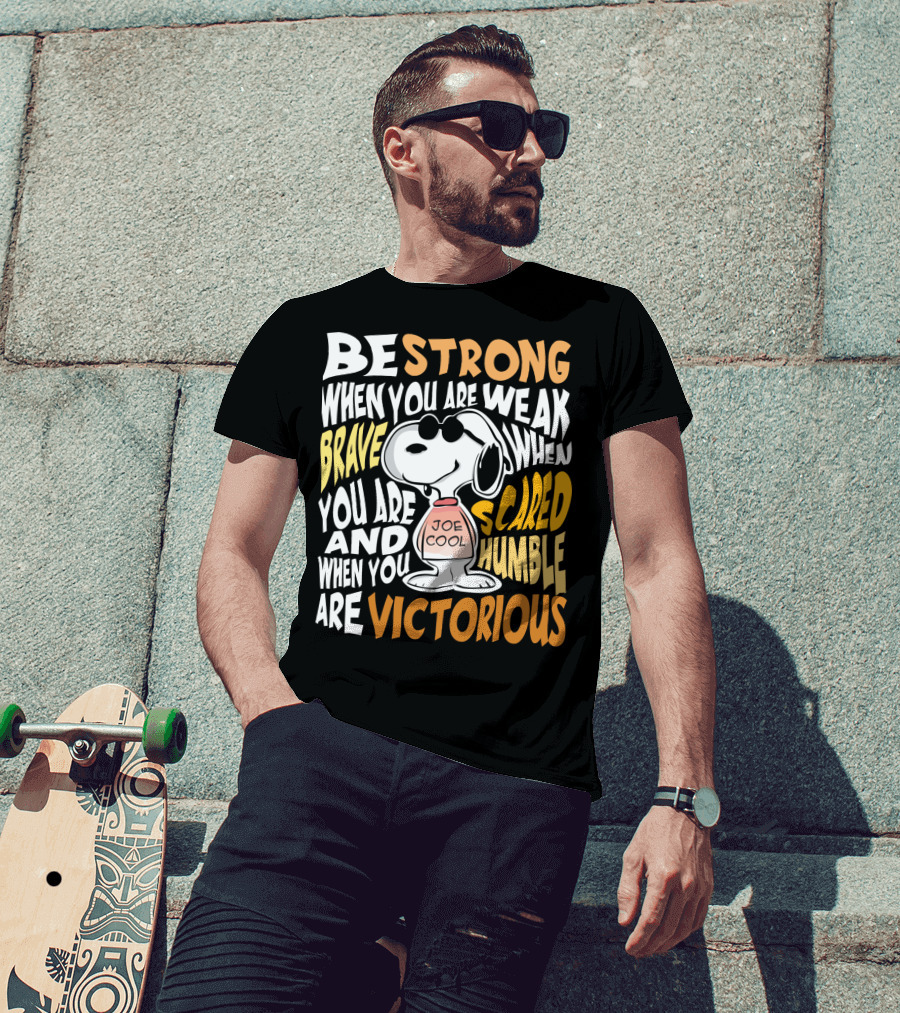 Be Strong When You Are Weak Brave When You Are Scared Humble When You Are Victorious Snoopy Joe Cool Peanuts T-Shirt