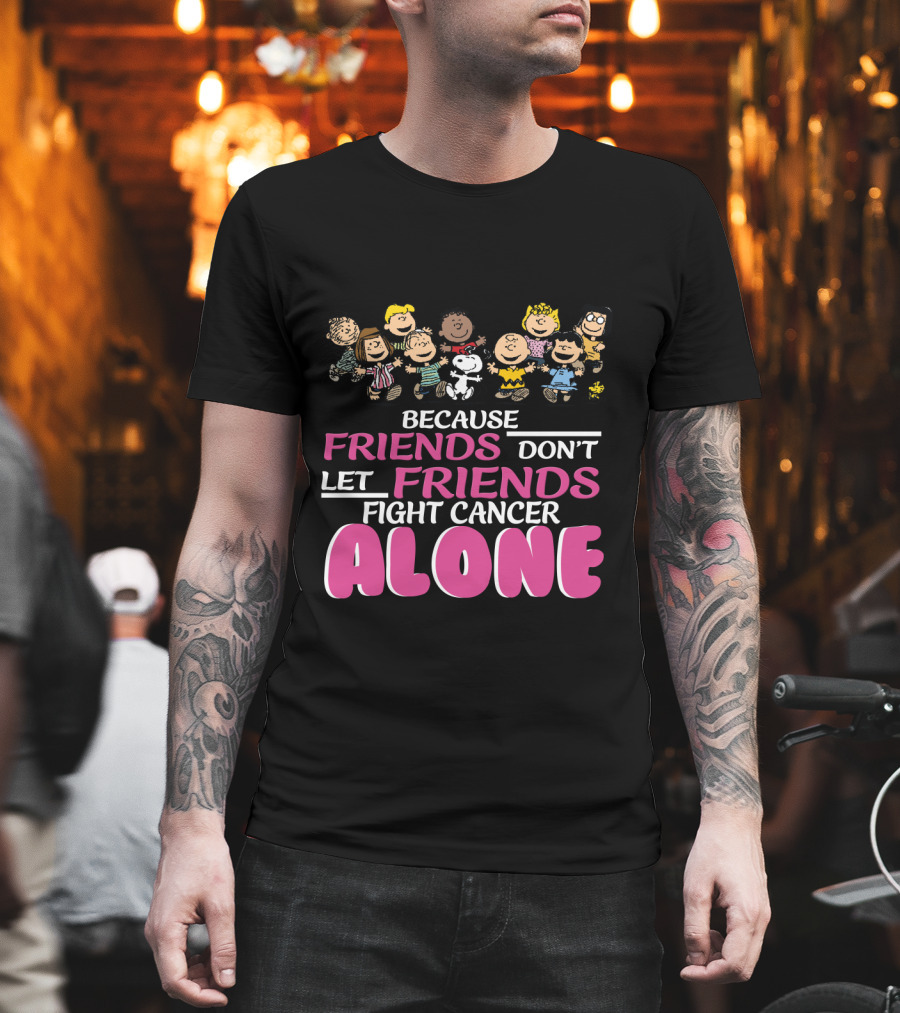 Because Friends Don't Let Friends Fight Cancer Alone Snoopy The Peanuts Movie Characters T-Shirt