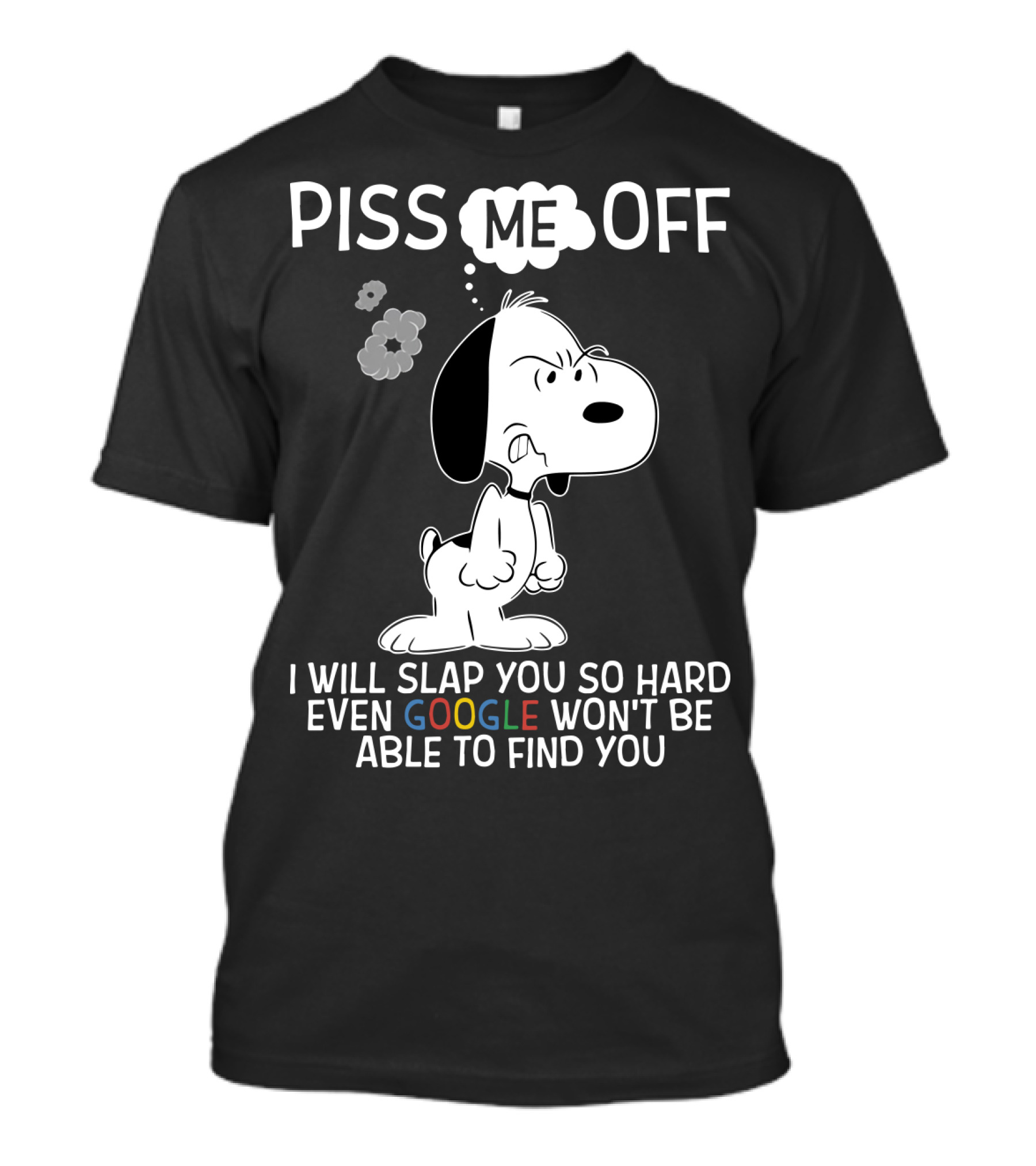 Piss Me Off I Will Slap You So Hard Even Google Won't Be Able To Find You Snoopy T-Shirt