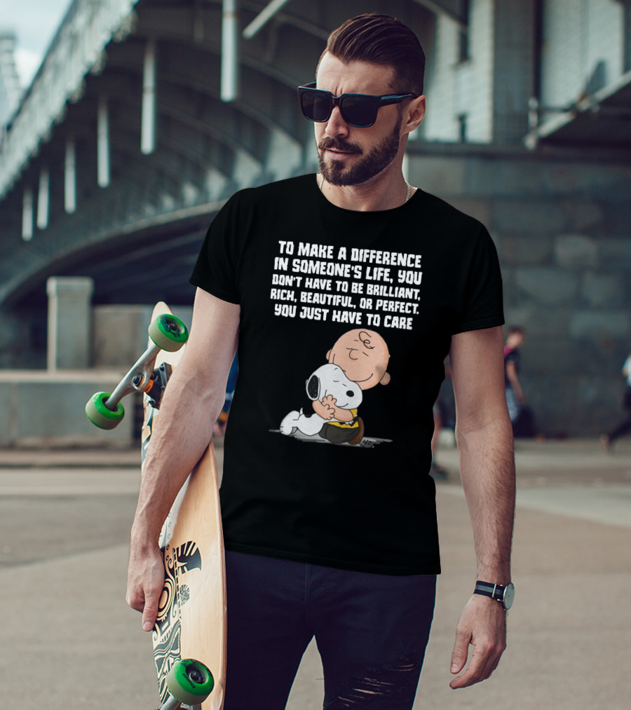To Make A Difference In Someone's Life You Just Have To Care Snoopy The Peanuts Movie Hug T-Shirt