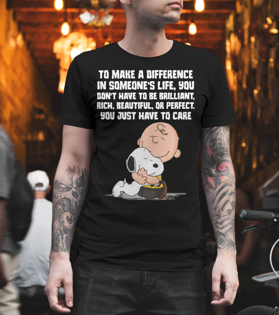 To Make a Difference in Someone's Life You Just Have to Care Snoopy The Peanuts Movie Hug T-Shirt