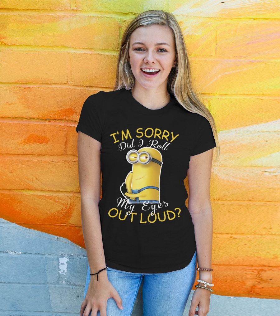 I'm Sorry Did I Roll My Eyes Out Loud Minions Despicable Me T-Shirt