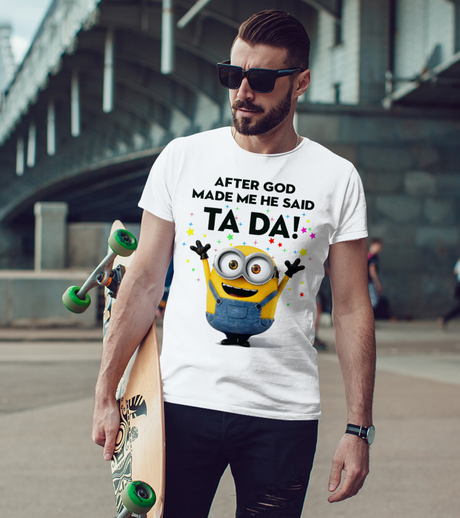 After God Made Me He Said Ta Da Minions Despicable Me T-Shirt