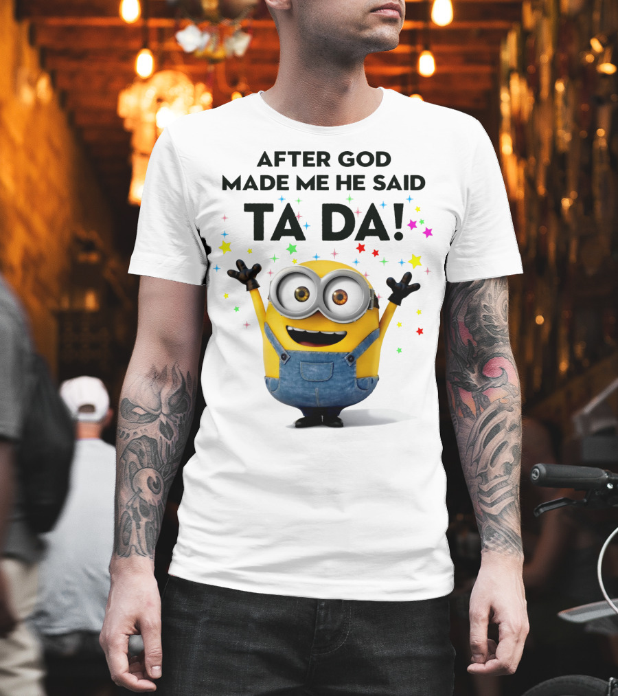 After God Made Me He Said Ta Da Minions Despicable Me T-Shirt