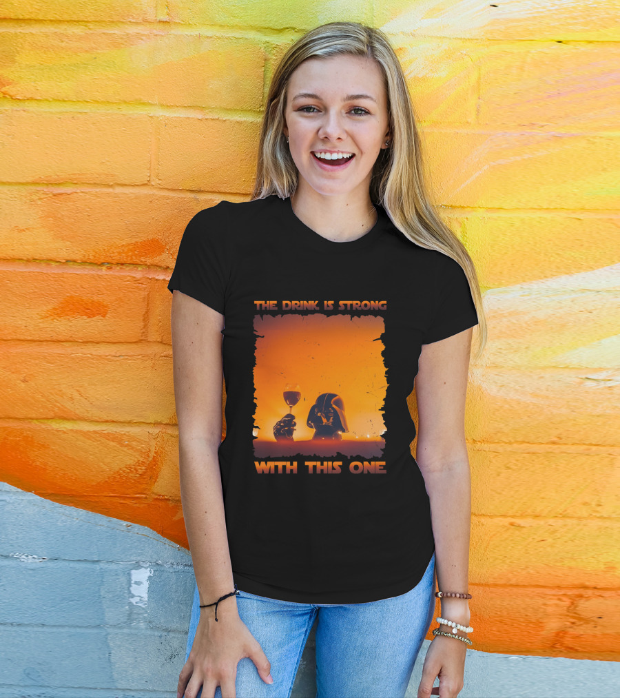 The Drink Is Strong With This One Darth Vader Star Wars Toast T-Shirt