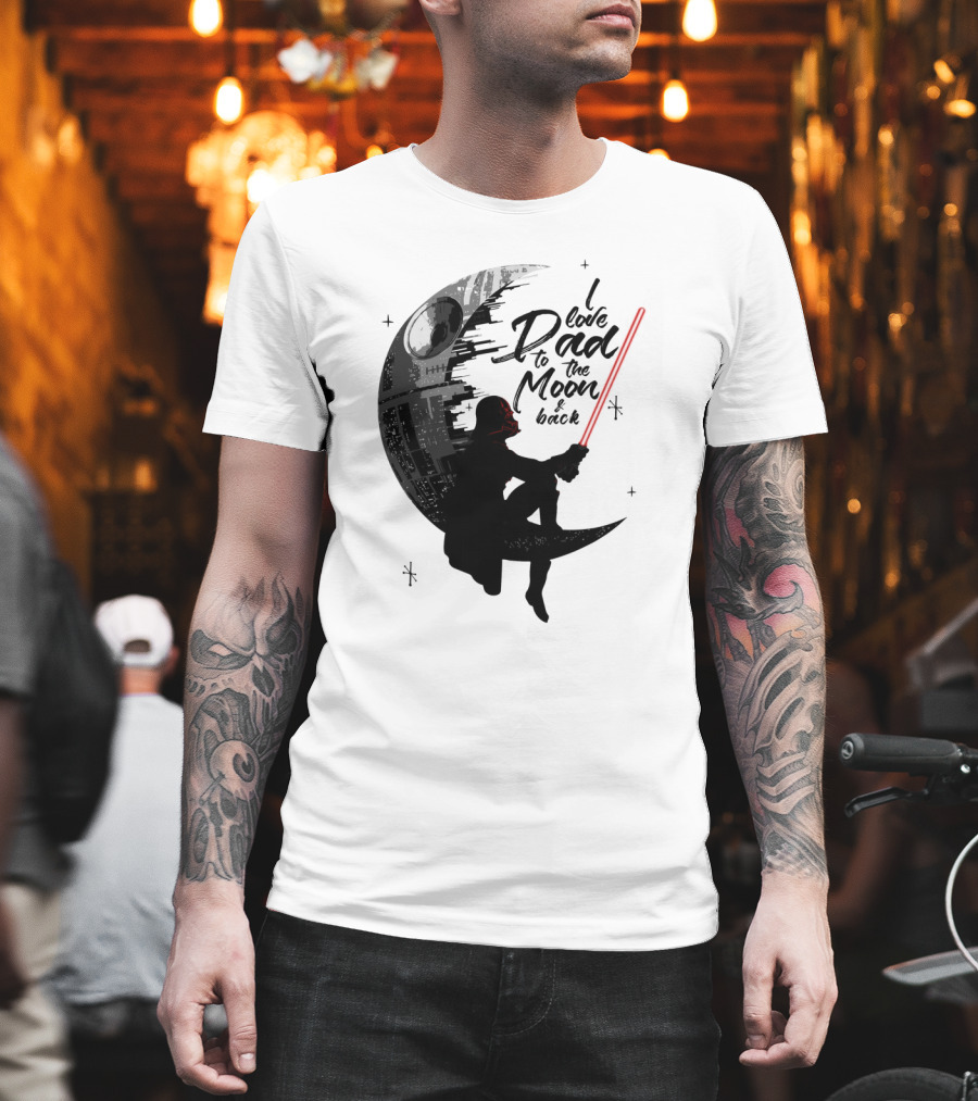 I Love Dad To The Moon And Back Father's Day Darth Vader Star Wars Death Star T-Shirt