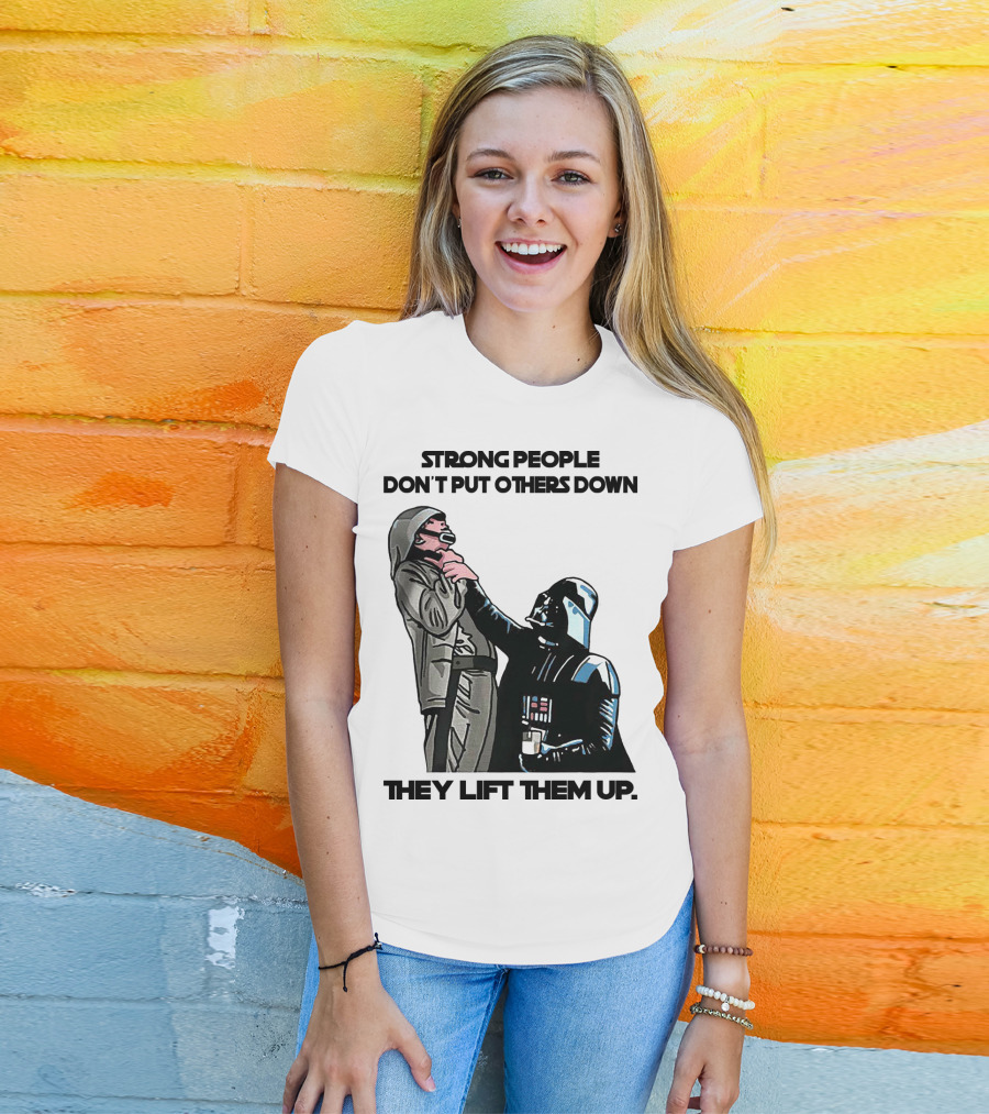 Strong People Don't Put Others Down They Lift Them Up Darth Vader Star Wars T-Shirt