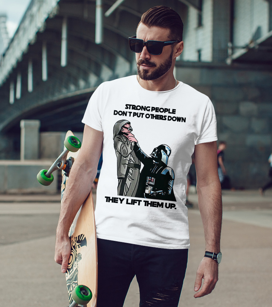 Strong People Don't Put Others Down They Lift Them Up Darth Vader Star Wars T-Shirt