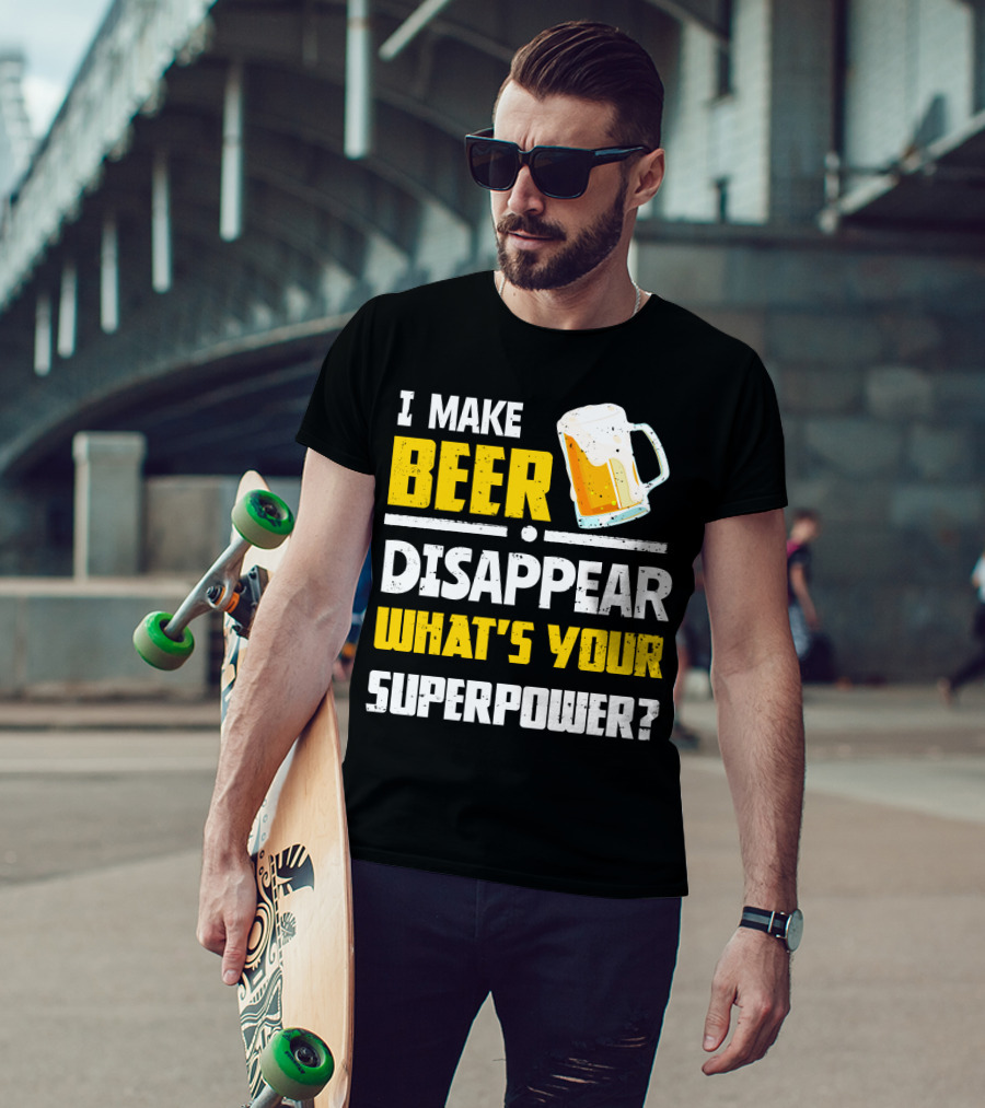 I Make Beer Disappear What's Your Superpower Funny For Beer Lovers T-Shirt