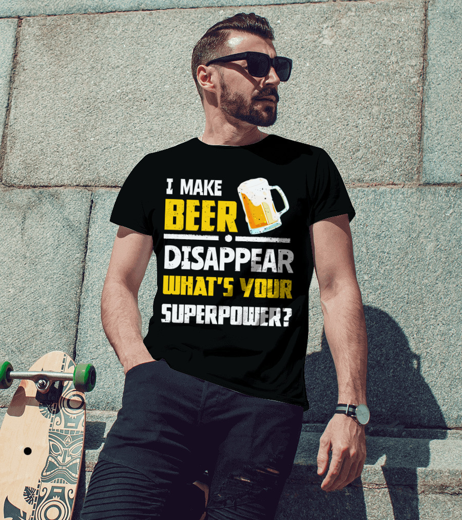 I Make Beer Disappear What's Your Superpower Funny For Beer Lovers T-Shirt