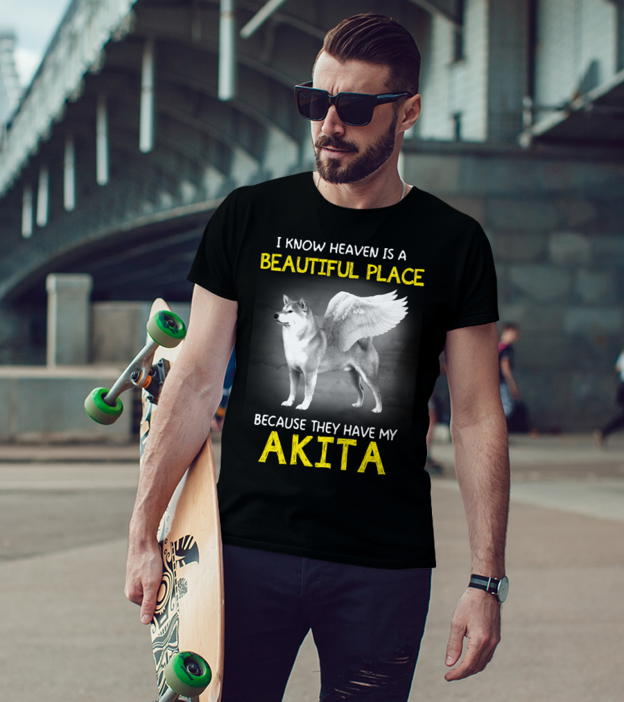 I Know Heaven Is A Beautiful Place Because They Have My Akita T-Shirt