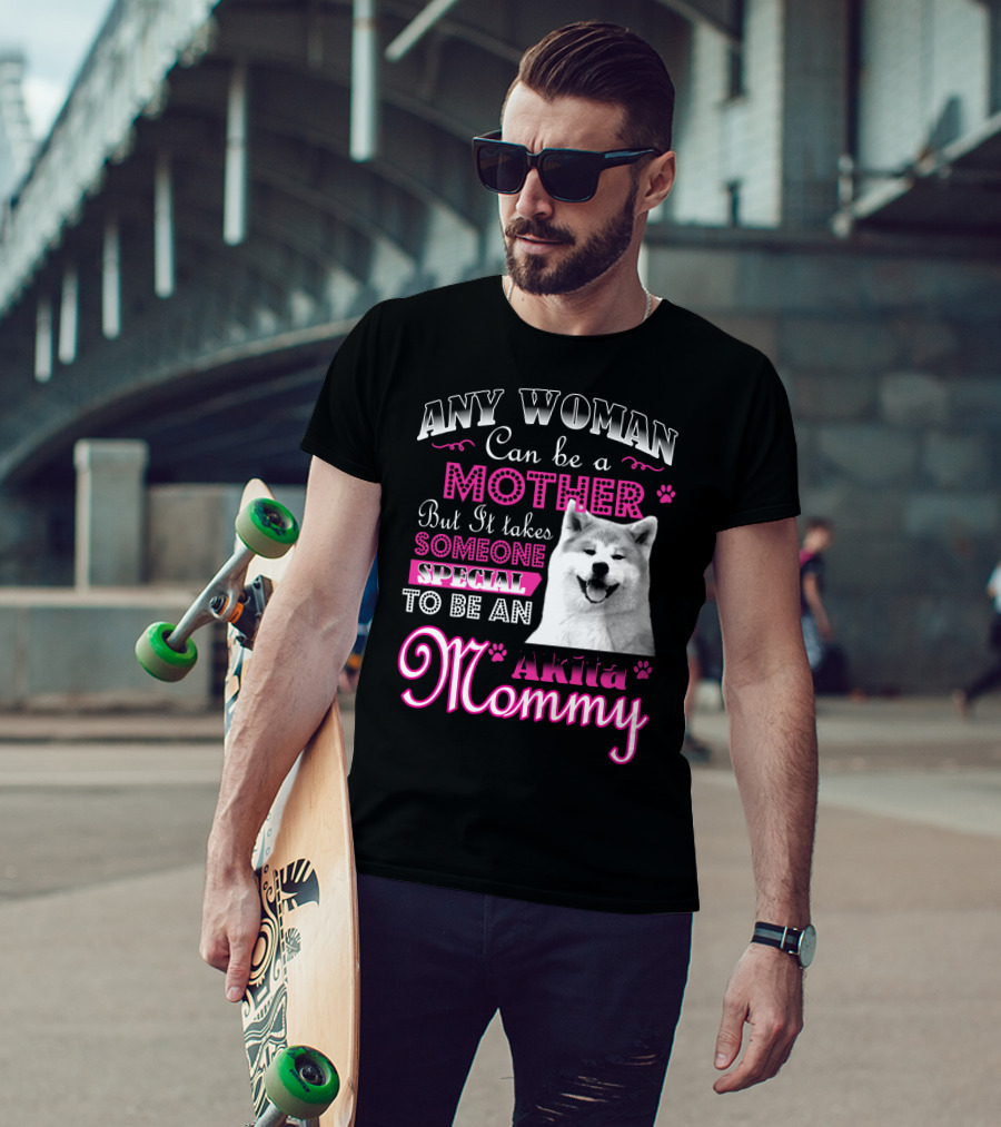 Any Woman Can Be A Mother But It Takes Someone Special To Be An Akita Mommy T-Shirt
