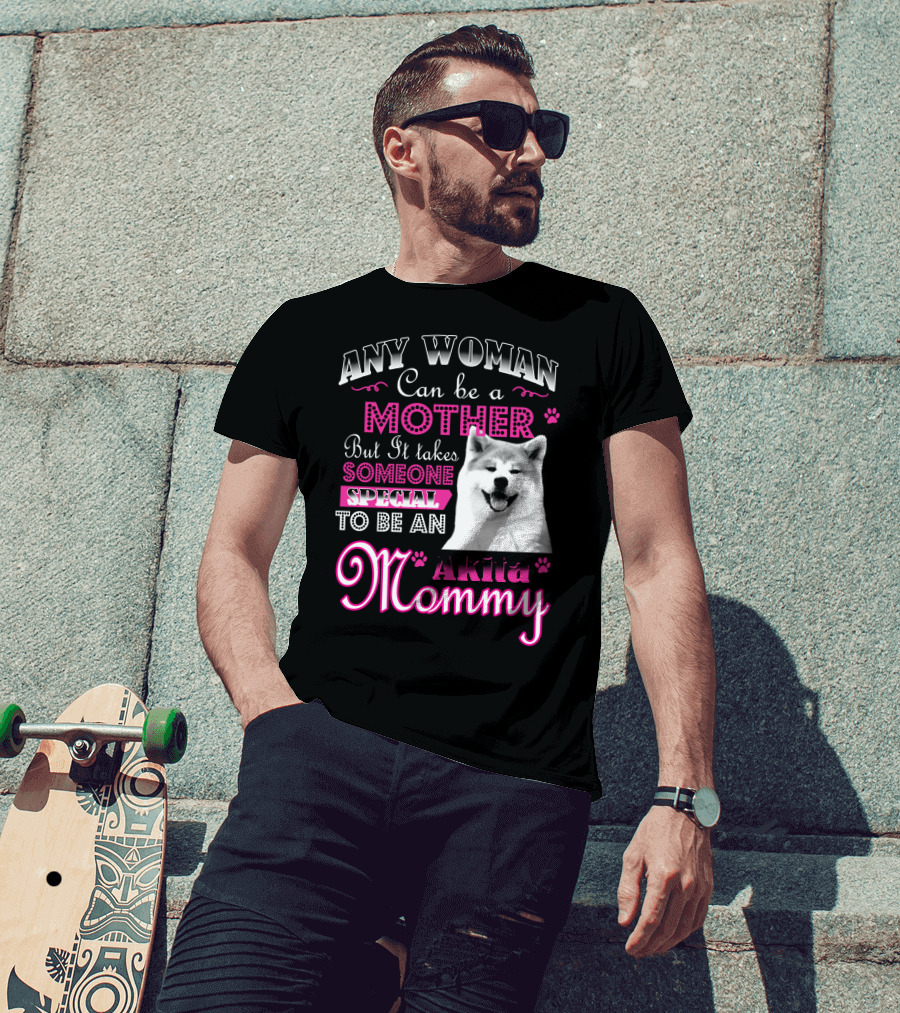Any Woman Can Be A Mother But It Takes Someone Special To Be An Akita Mommy T-Shirt
