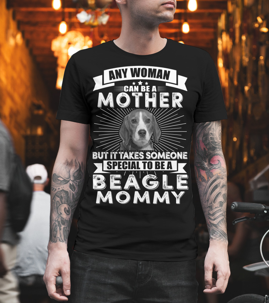 Any Woman Can Be A Mother But It Takes Someone Special To Be A Beagle Mommy T-Shirt
