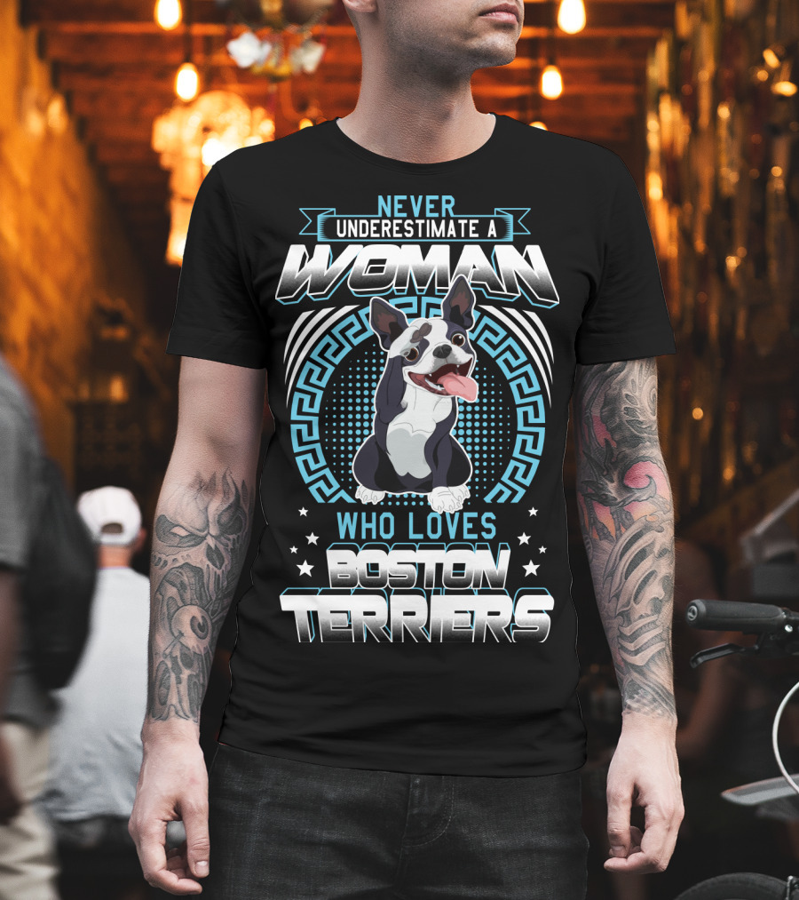 Never Underestimate a Woman Who Loves Boston Terriers T-Shirt