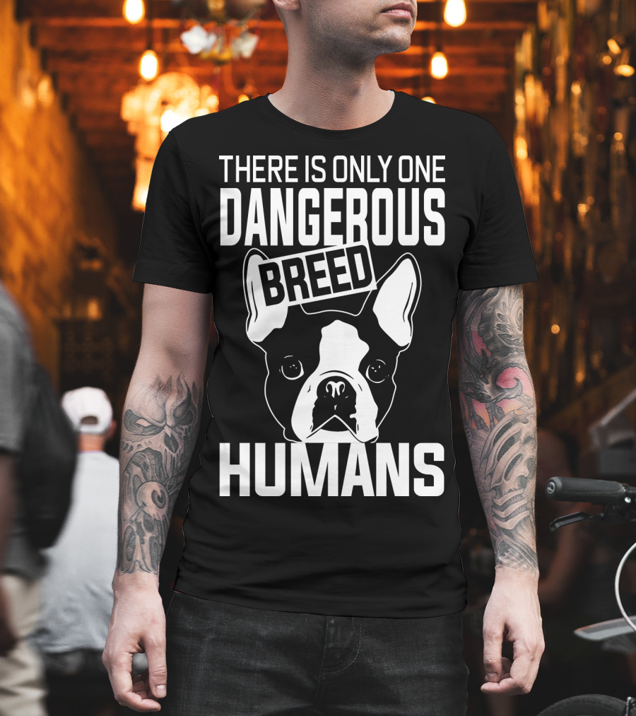 There Is Only One Dangerous Breed Humans Boston Terrier Lovers T-Shirt