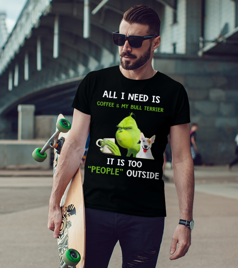 All I Need Is Coffee And My Bull Terrier It Is Too People Outside T-Shirt