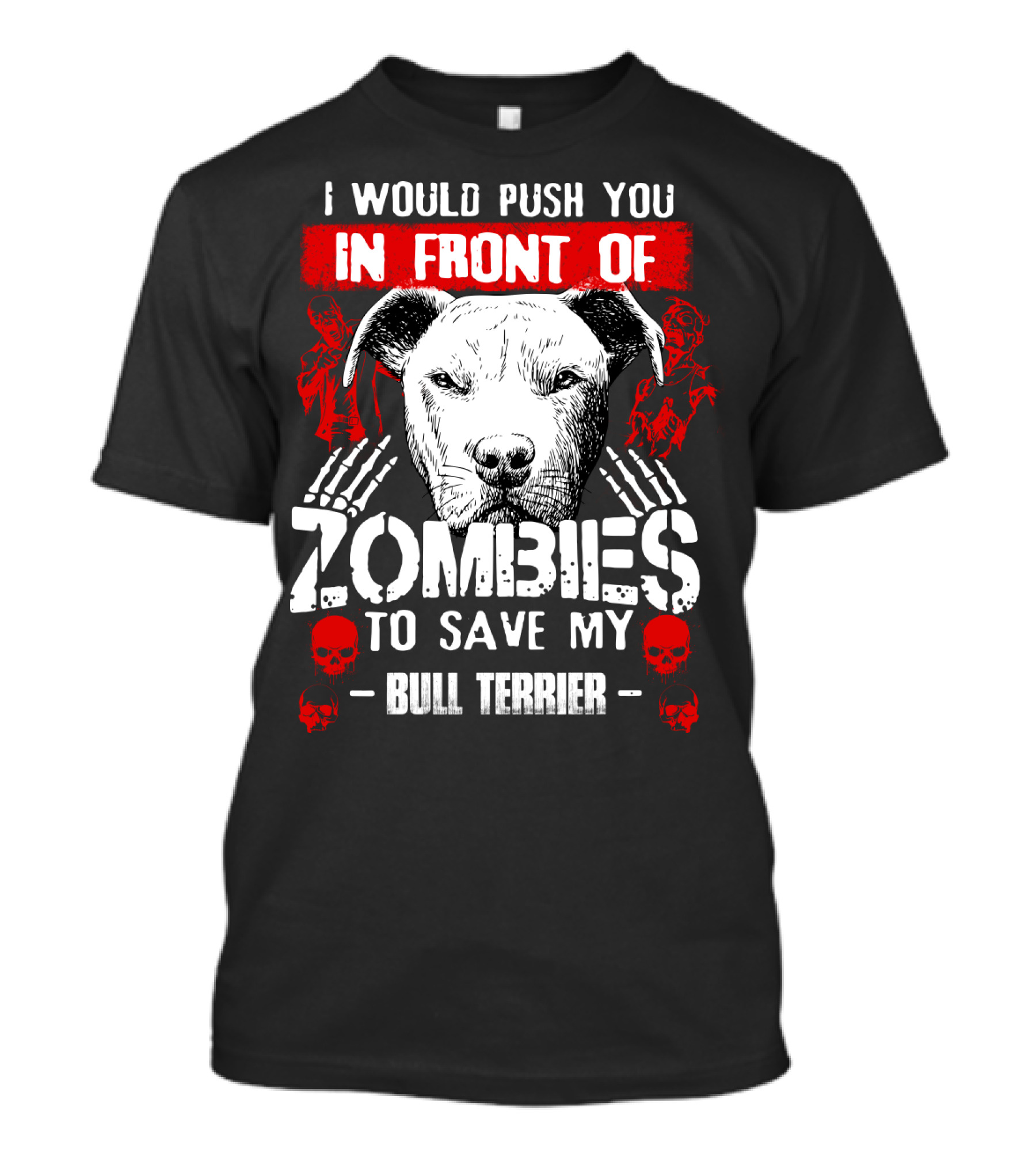 I Would Push You In Front Of Zombies To Save My Bull Terrier T-Shirt