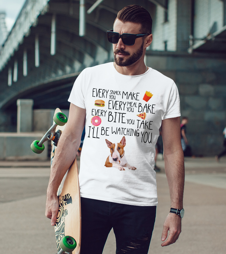 Every Snack You Make Every Meal You Bake Every Bite You Take I'll Be Watching You Bullterrier T-Shirt