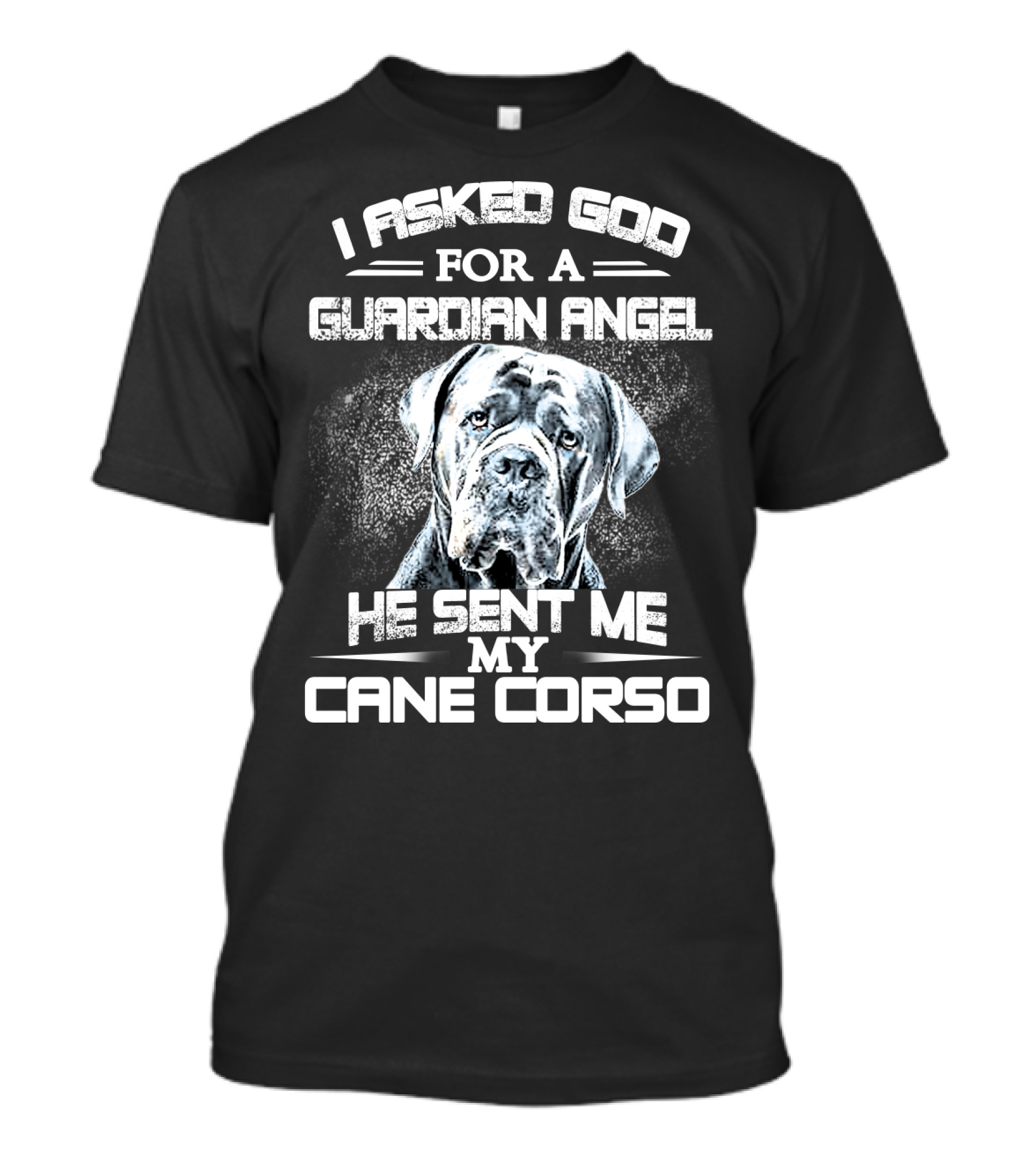 I Asked God For A Guardian Angel He Sent Me My Cane Corso T-Shirt