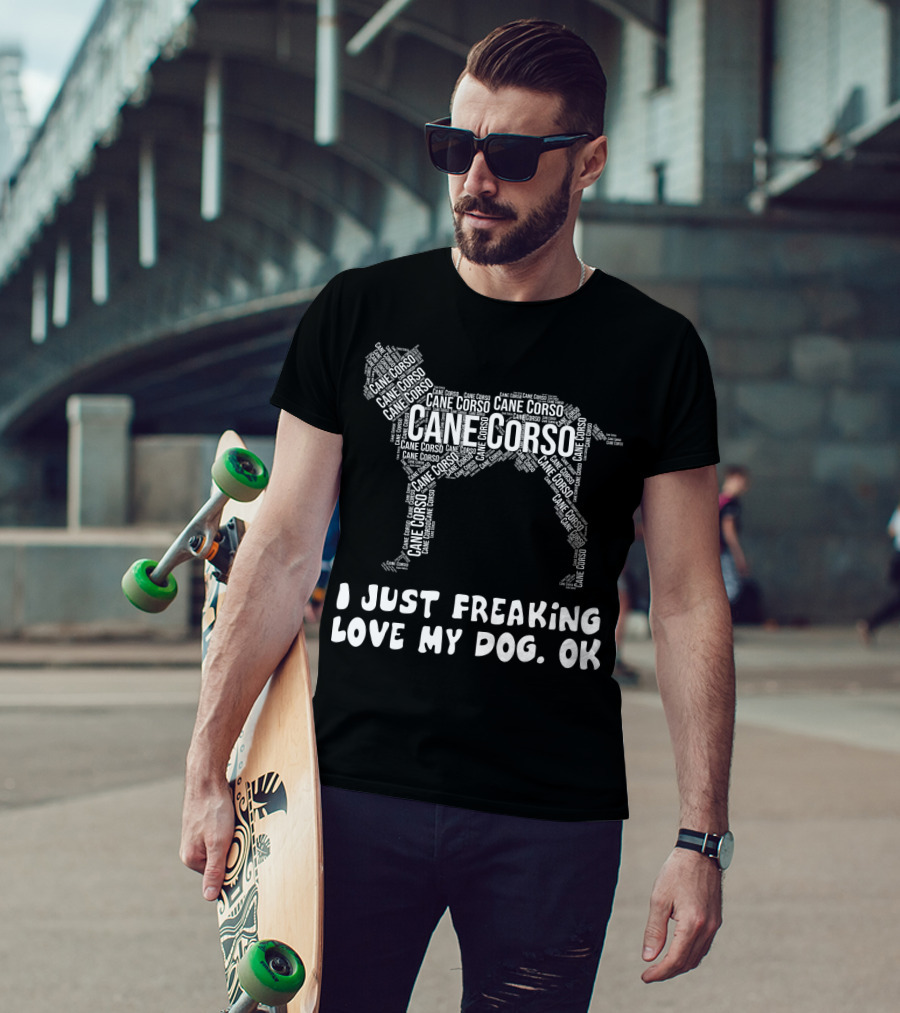 I Just Freaking Love My Cane Corso Dog, OK T-Shirt