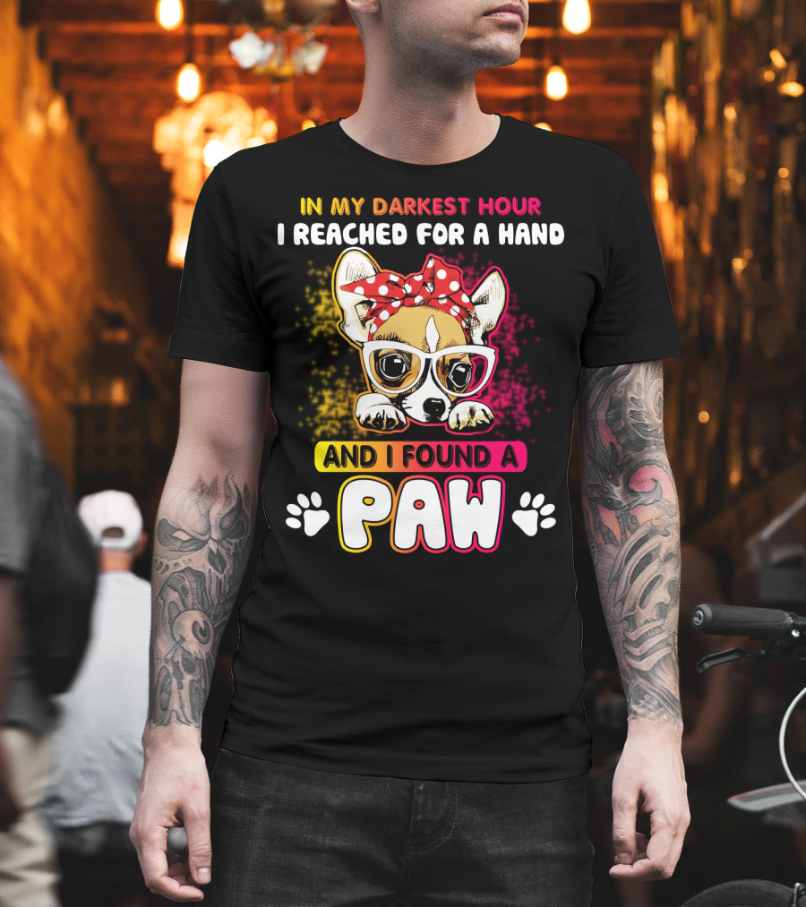 In My Darkest Hour I Reached For A Hand And I Found A Paw T-Shirt