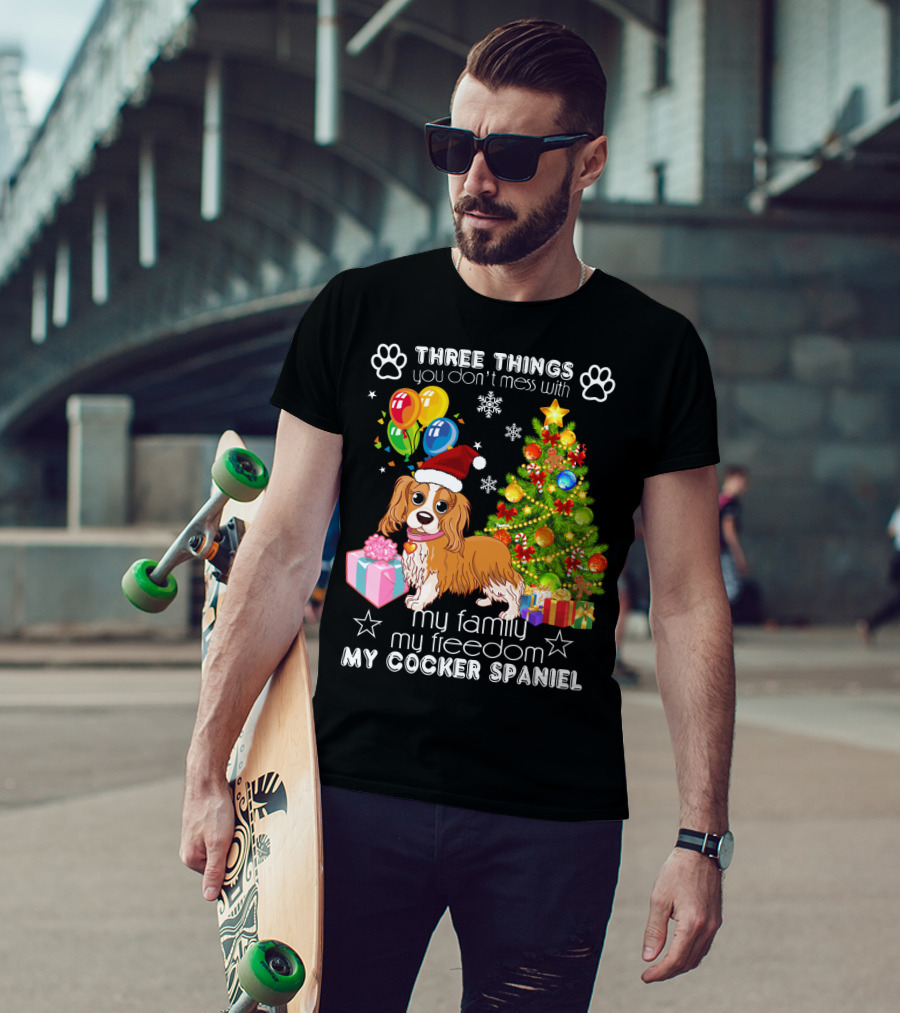 Three Things You Don't Mess With My Family My Freedom My Cocker Spaniel T-Shirt