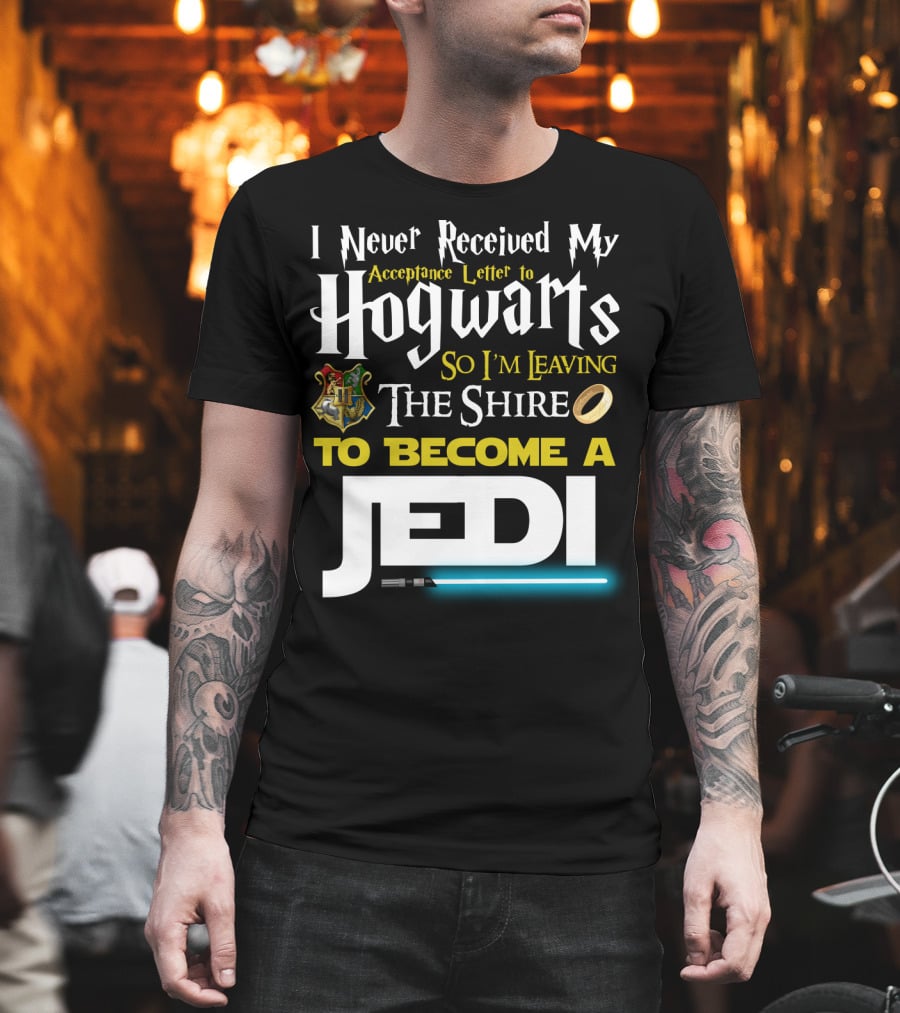 I Never Received My Acceptance Letter To Hogwarts So I'm Leaving The Shire To Become A Jedi T-Shirt