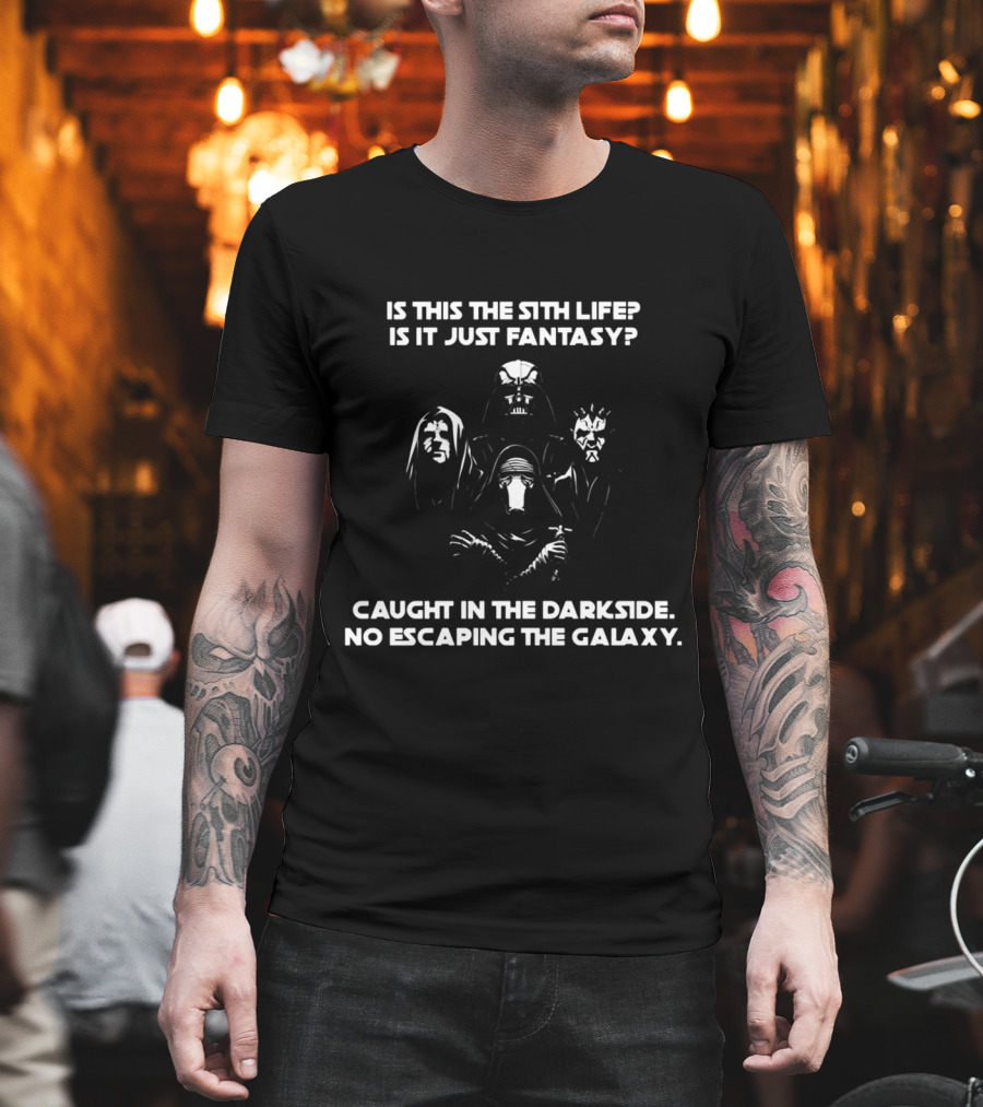 Is This the Sith Life Is It Just Fantasy Caught in the Darkside No Escaping the Galaxy T-Shirt