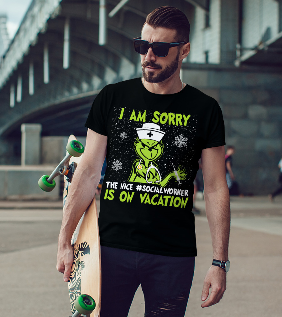I Am Sorry Grinch The Nice Social Worker Is On Vacation Christmas Nurse T-Shirt