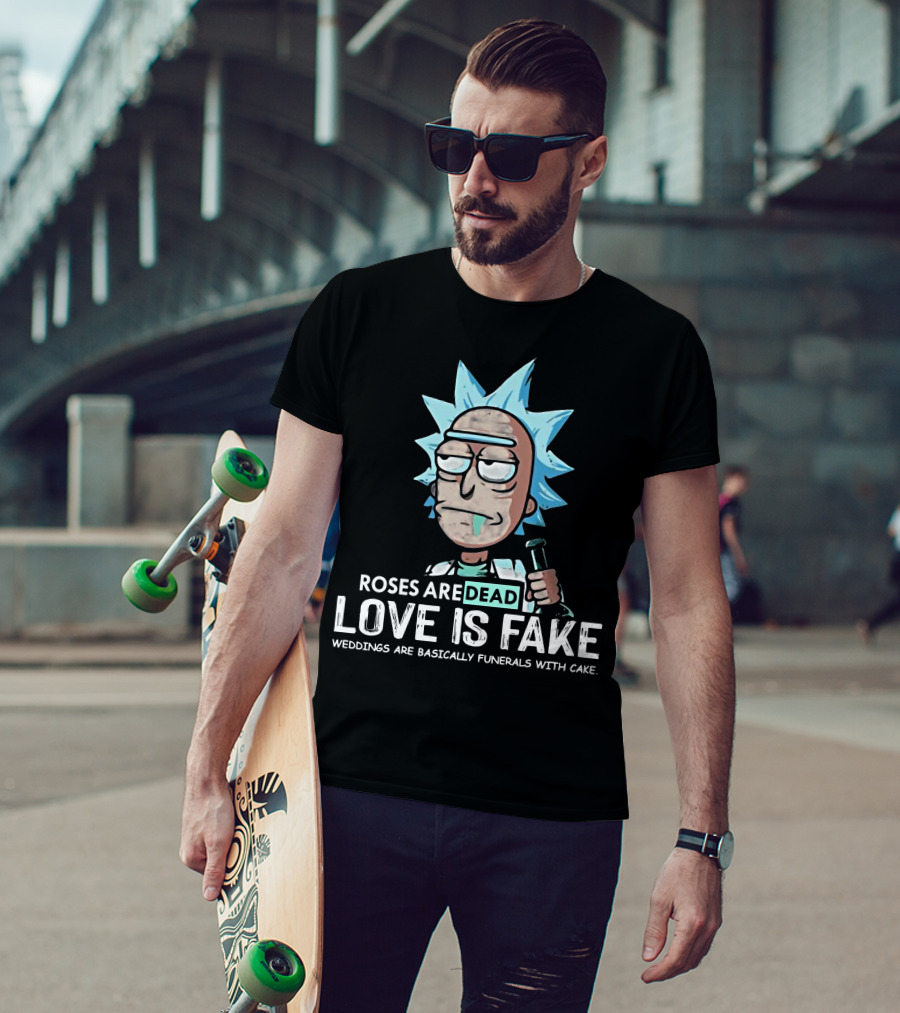 Rick Morty Roses Are Dead Love Is Fake Weddings Funerals Cake T-Shirt